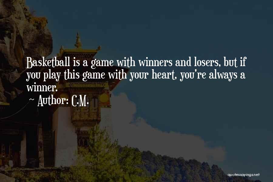 C.M. Quotes: Basketball Is A Game With Winners And Losers, But If You Play This Game With Your Heart, You're Always A