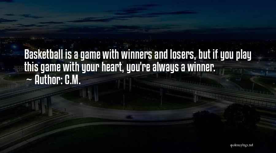 C.M. Quotes: Basketball Is A Game With Winners And Losers, But If You Play This Game With Your Heart, You're Always A