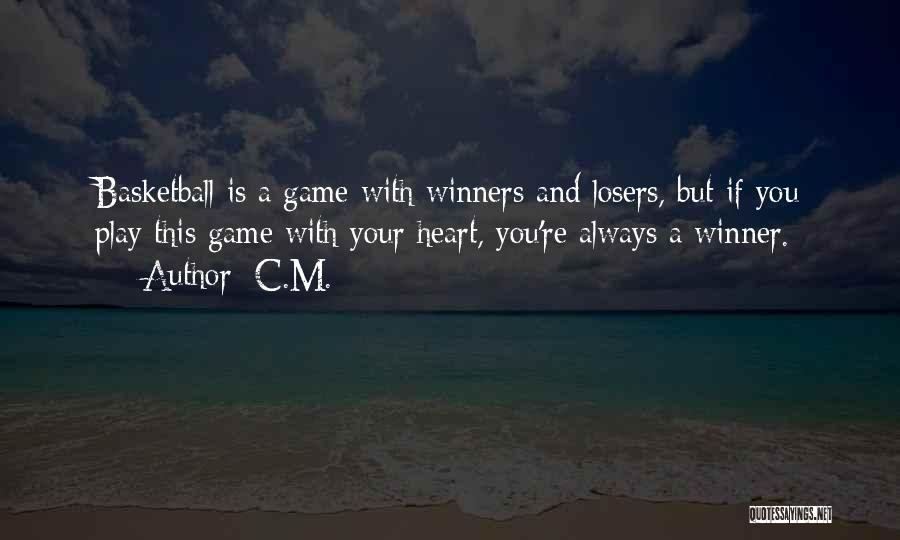 C.M. Quotes: Basketball Is A Game With Winners And Losers, But If You Play This Game With Your Heart, You're Always A