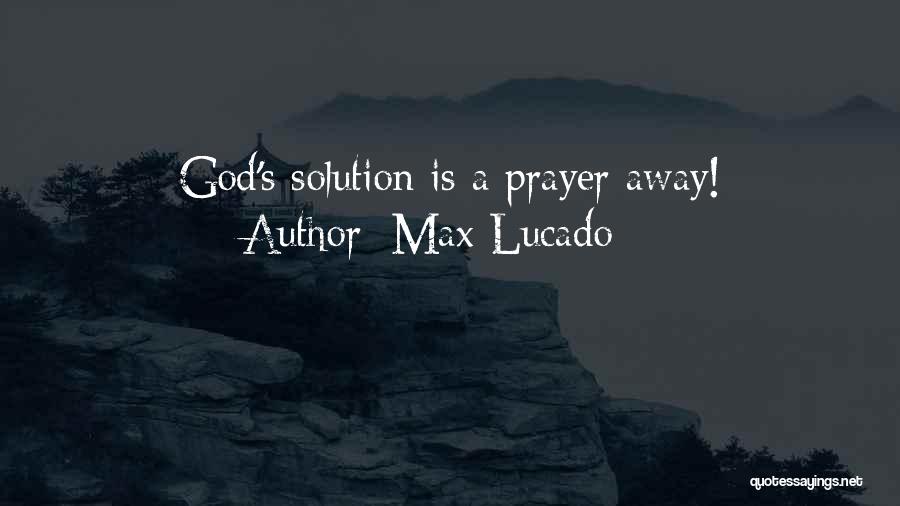 Max Lucado Quotes: God's Solution Is A Prayer Away!