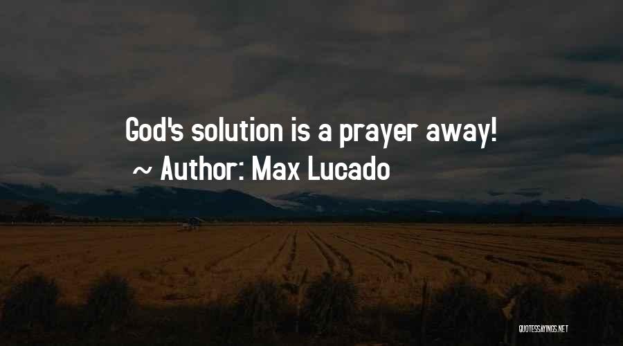 Max Lucado Quotes: God's Solution Is A Prayer Away!