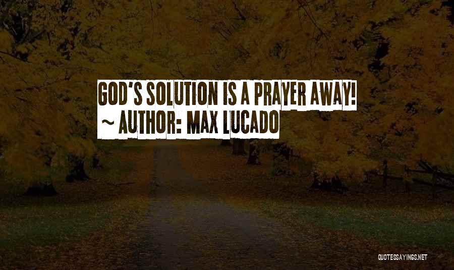 Max Lucado Quotes: God's Solution Is A Prayer Away!