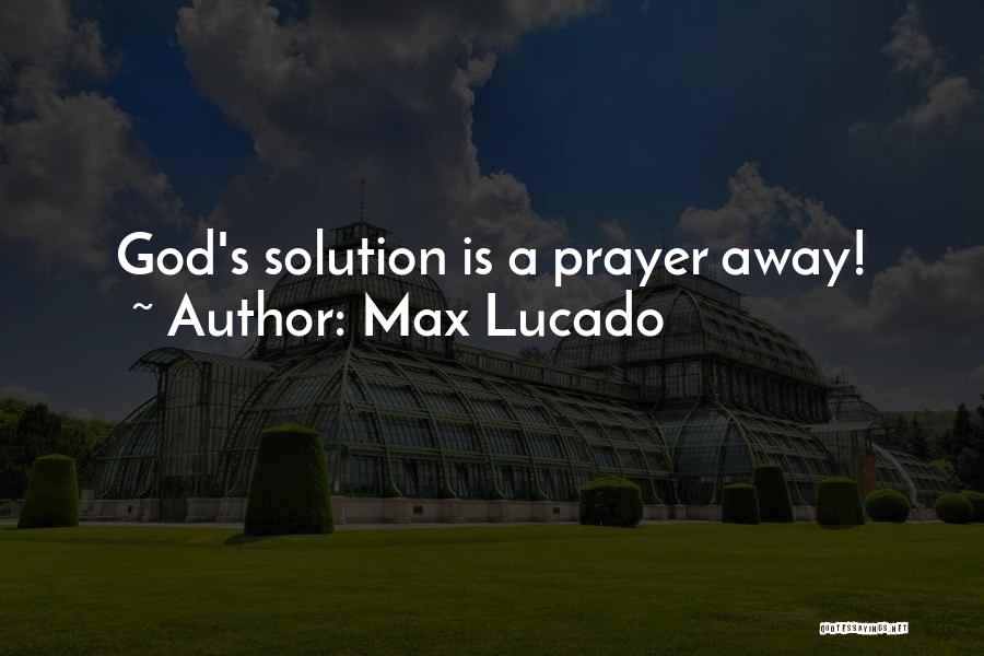 Max Lucado Quotes: God's Solution Is A Prayer Away!