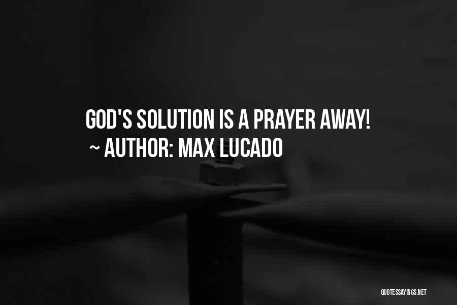 Max Lucado Quotes: God's Solution Is A Prayer Away!