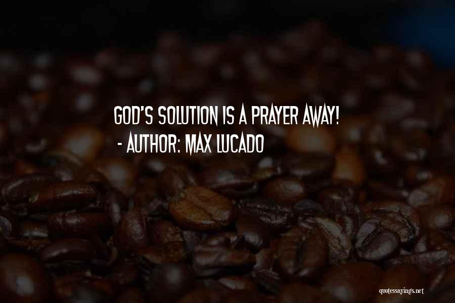 Max Lucado Quotes: God's Solution Is A Prayer Away!