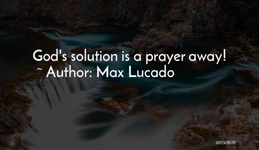 Max Lucado Quotes: God's Solution Is A Prayer Away!
