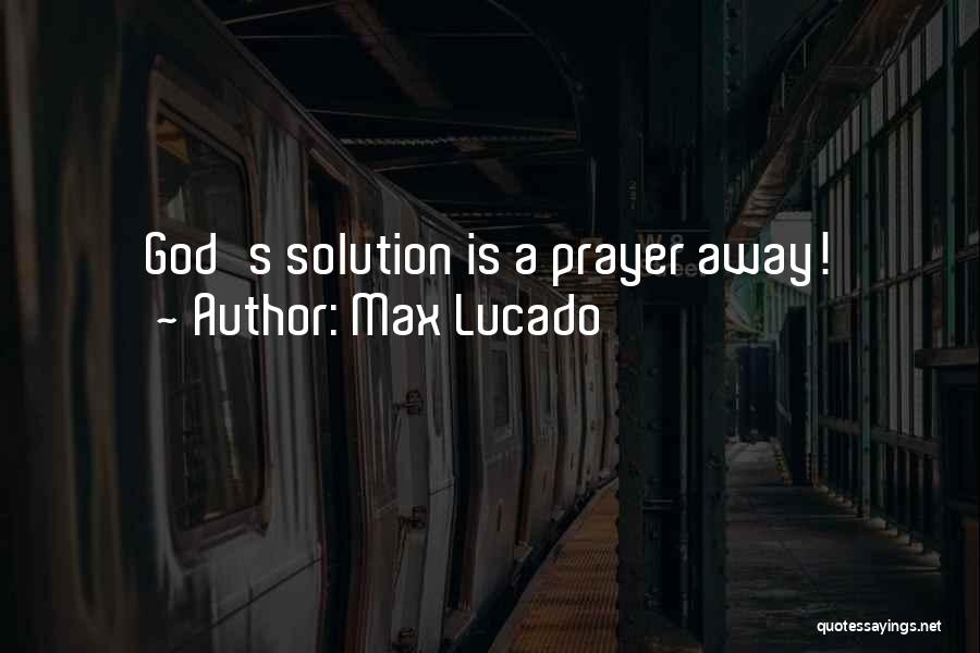 Max Lucado Quotes: God's Solution Is A Prayer Away!