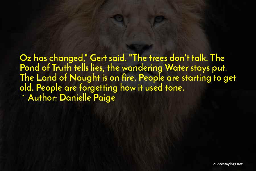 Danielle Paige Quotes: Oz Has Changed, Gert Said. The Trees Don't Talk. The Pond Of Truth Tells Lies, The Wandering Water Stays Put.