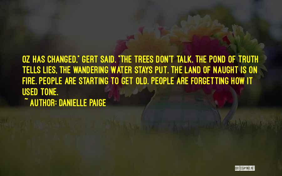 Danielle Paige Quotes: Oz Has Changed, Gert Said. The Trees Don't Talk. The Pond Of Truth Tells Lies, The Wandering Water Stays Put.