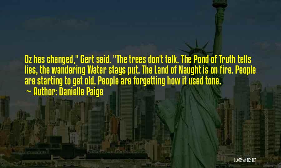 Danielle Paige Quotes: Oz Has Changed, Gert Said. The Trees Don't Talk. The Pond Of Truth Tells Lies, The Wandering Water Stays Put.