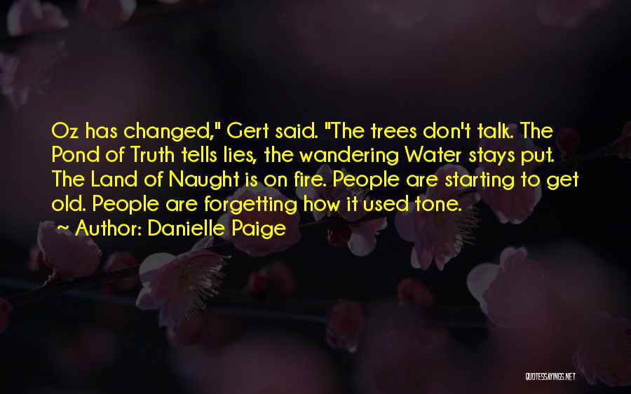 Danielle Paige Quotes: Oz Has Changed, Gert Said. The Trees Don't Talk. The Pond Of Truth Tells Lies, The Wandering Water Stays Put.