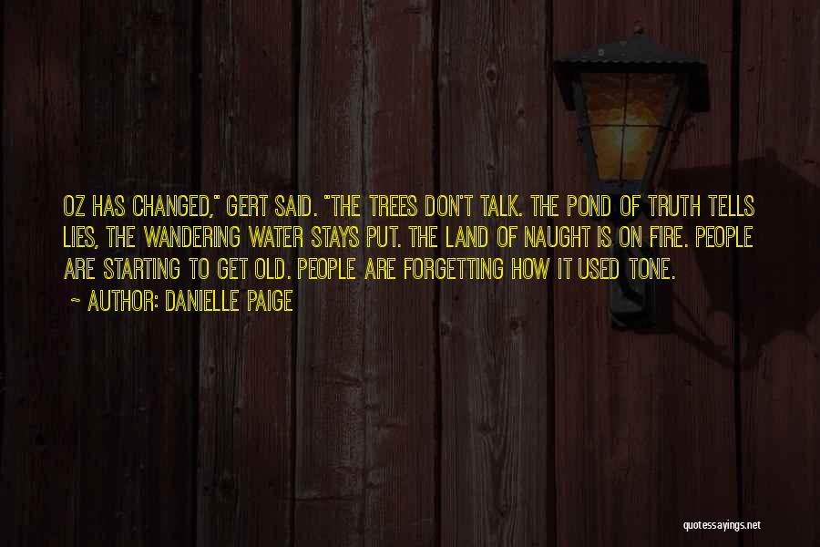 Danielle Paige Quotes: Oz Has Changed, Gert Said. The Trees Don't Talk. The Pond Of Truth Tells Lies, The Wandering Water Stays Put.
