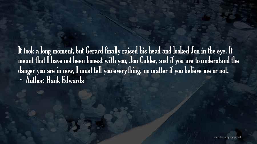 Hank Edwards Quotes: It Took A Long Moment, But Gerard Finally Raised His Head And Looked Jon In The Eye. It Meant That