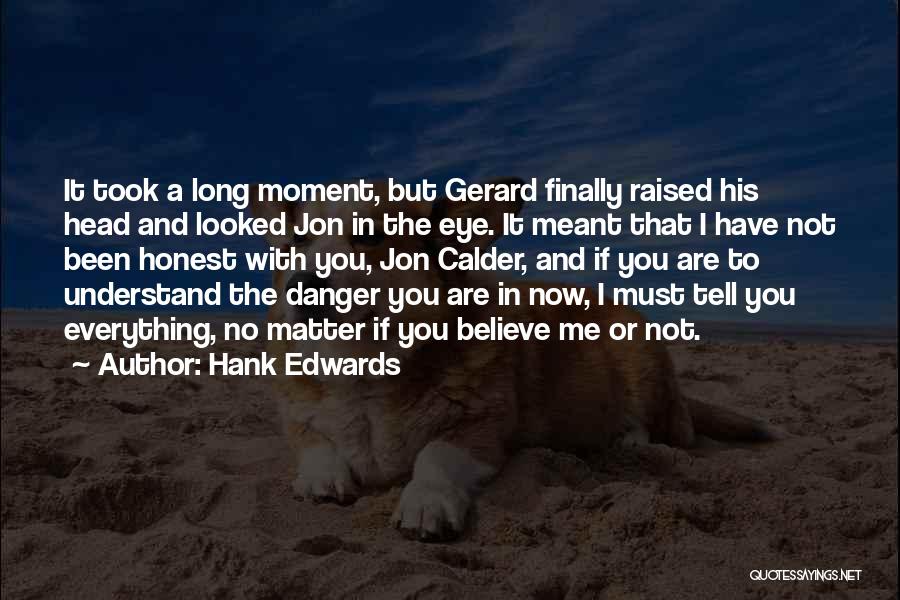 Hank Edwards Quotes: It Took A Long Moment, But Gerard Finally Raised His Head And Looked Jon In The Eye. It Meant That