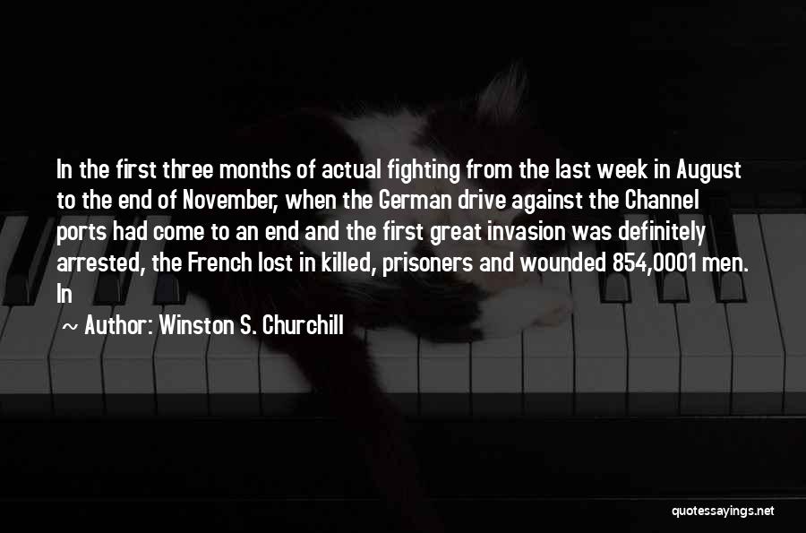 Winston S. Churchill Quotes: In The First Three Months Of Actual Fighting From The Last Week In August To The End Of November, When