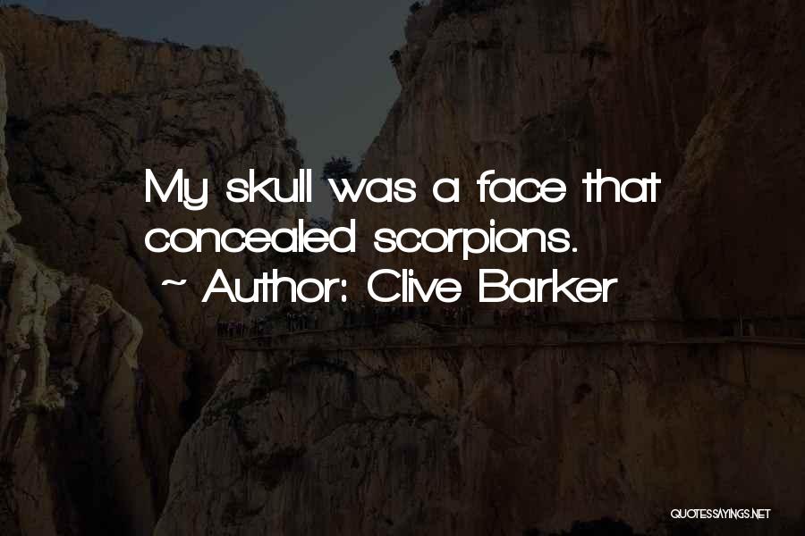 Clive Barker Quotes: My Skull Was A Face That Concealed Scorpions.