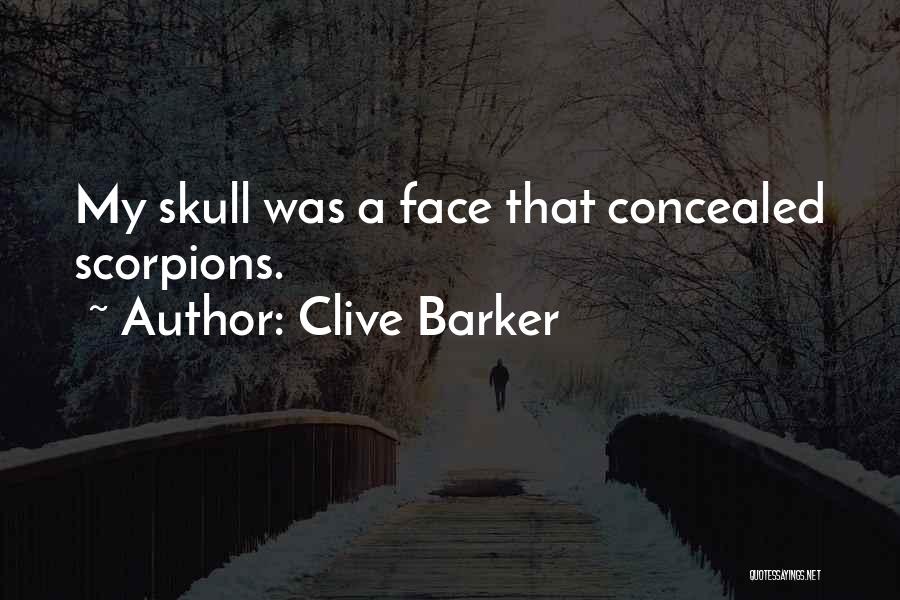 Clive Barker Quotes: My Skull Was A Face That Concealed Scorpions.