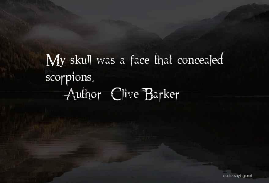 Clive Barker Quotes: My Skull Was A Face That Concealed Scorpions.