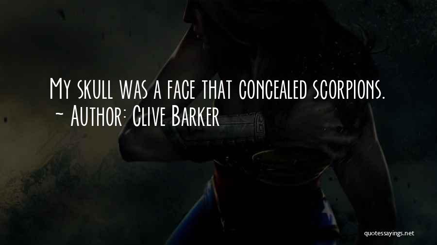 Clive Barker Quotes: My Skull Was A Face That Concealed Scorpions.