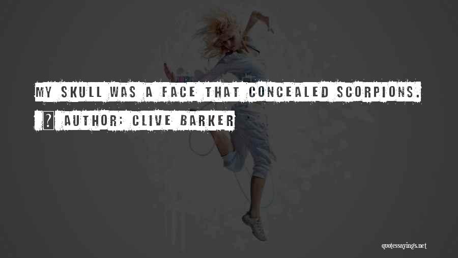 Clive Barker Quotes: My Skull Was A Face That Concealed Scorpions.