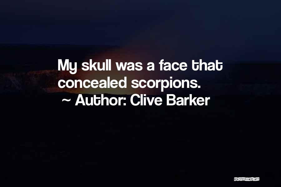 Clive Barker Quotes: My Skull Was A Face That Concealed Scorpions.