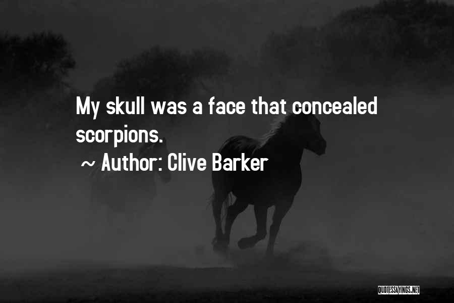 Clive Barker Quotes: My Skull Was A Face That Concealed Scorpions.