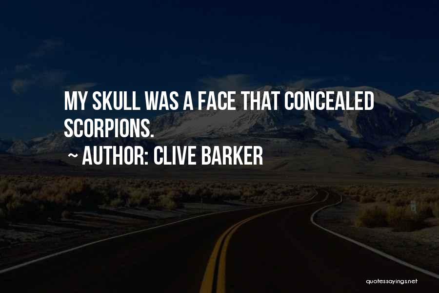 Clive Barker Quotes: My Skull Was A Face That Concealed Scorpions.