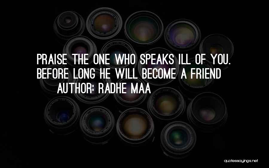 Radhe Maa Quotes: Praise The One Who Speaks Ill Of You. Before Long He Will Become A Friend