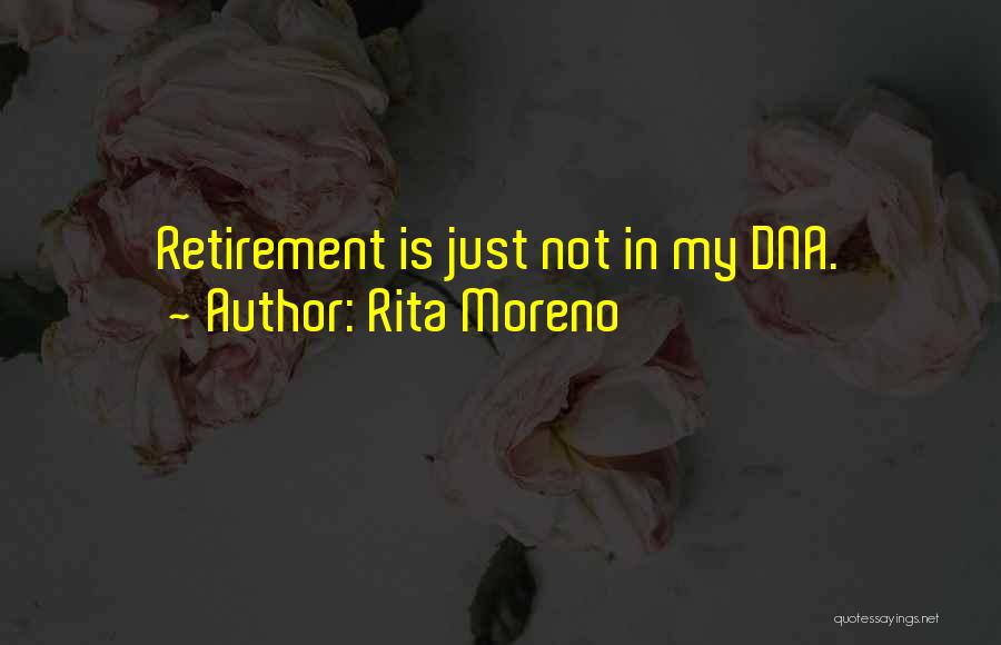 Rita Moreno Quotes: Retirement Is Just Not In My Dna.