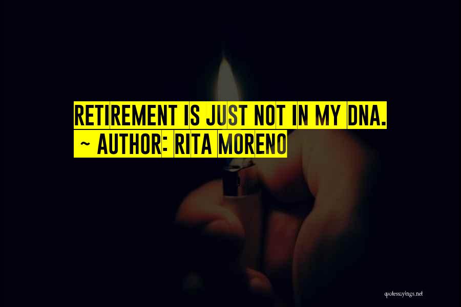 Rita Moreno Quotes: Retirement Is Just Not In My Dna.