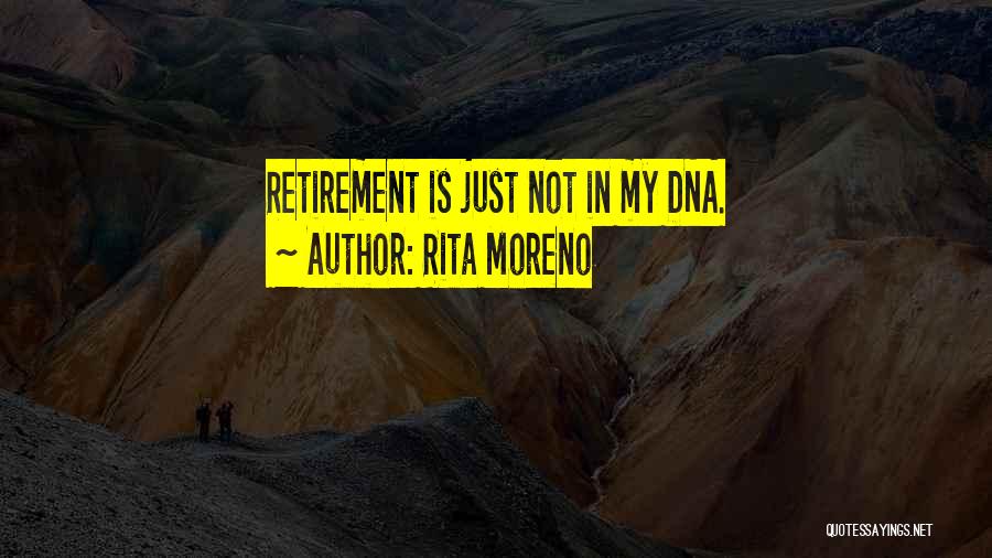 Rita Moreno Quotes: Retirement Is Just Not In My Dna.