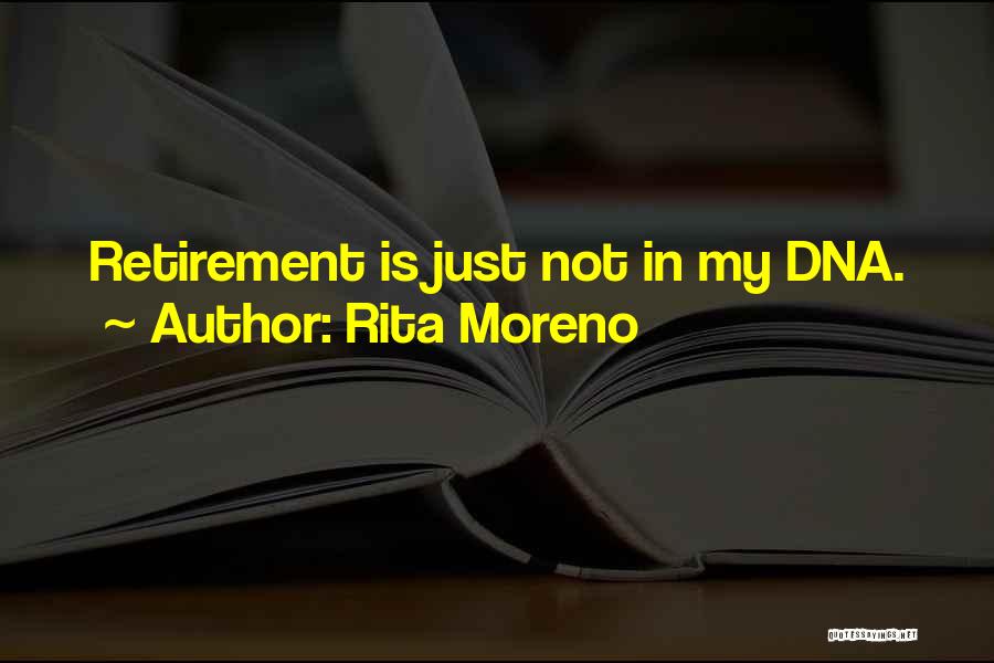 Rita Moreno Quotes: Retirement Is Just Not In My Dna.