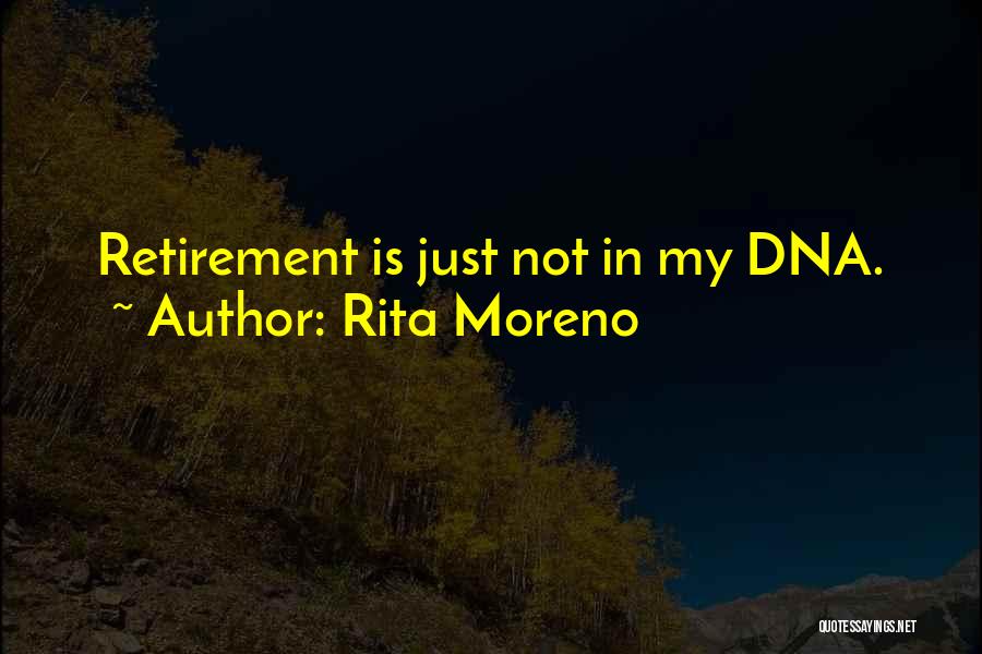 Rita Moreno Quotes: Retirement Is Just Not In My Dna.