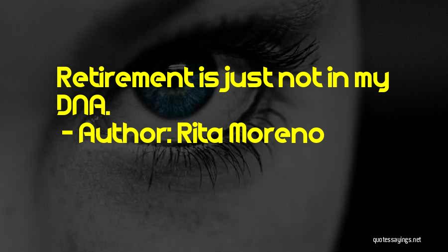 Rita Moreno Quotes: Retirement Is Just Not In My Dna.