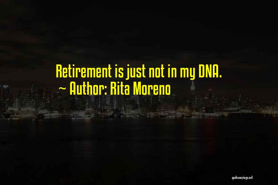 Rita Moreno Quotes: Retirement Is Just Not In My Dna.