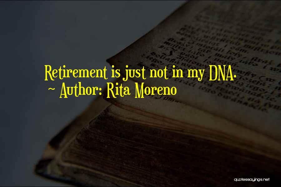 Rita Moreno Quotes: Retirement Is Just Not In My Dna.