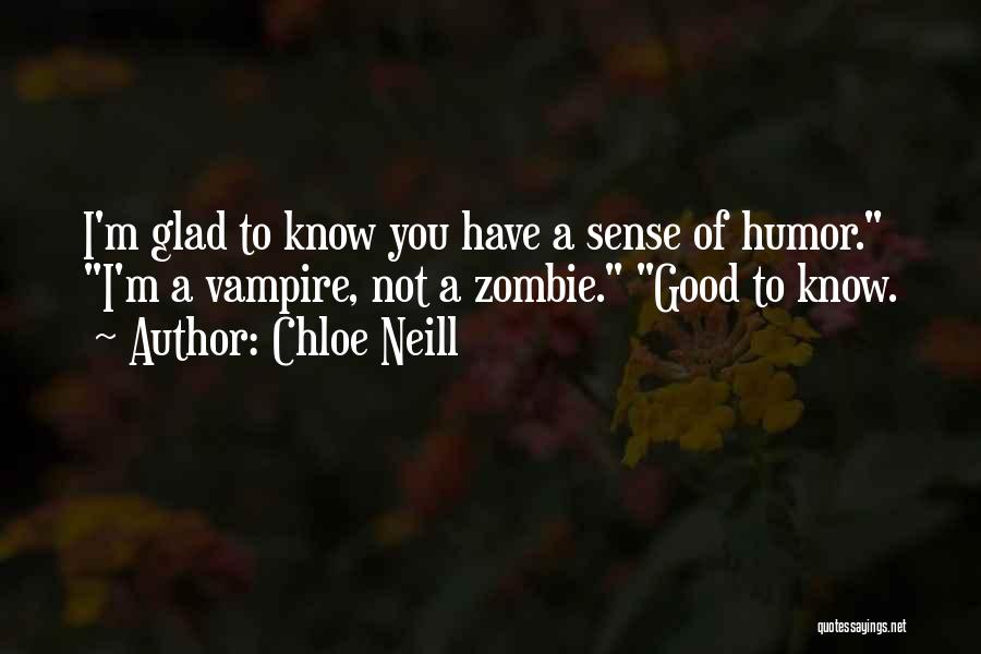 Chloe Neill Quotes: I'm Glad To Know You Have A Sense Of Humor. I'm A Vampire, Not A Zombie. Good To Know.