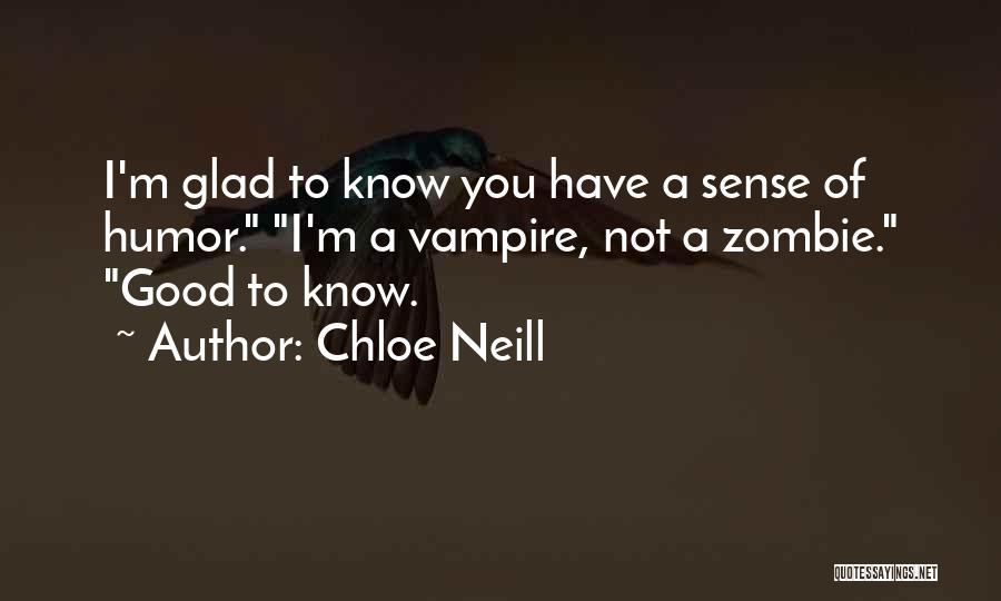 Chloe Neill Quotes: I'm Glad To Know You Have A Sense Of Humor. I'm A Vampire, Not A Zombie. Good To Know.