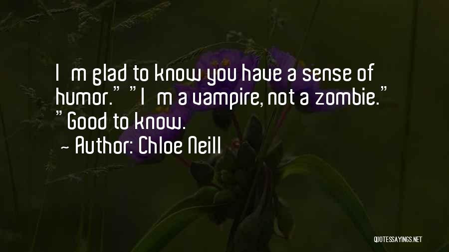 Chloe Neill Quotes: I'm Glad To Know You Have A Sense Of Humor. I'm A Vampire, Not A Zombie. Good To Know.