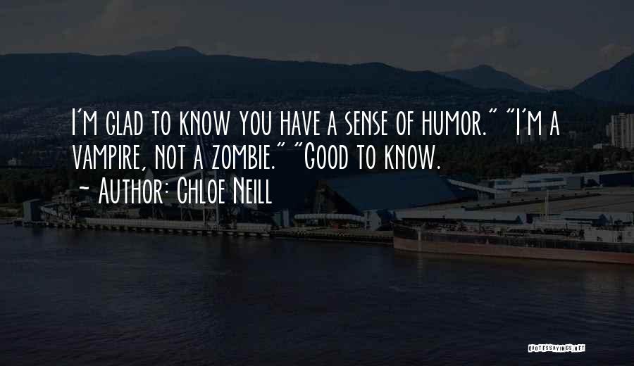 Chloe Neill Quotes: I'm Glad To Know You Have A Sense Of Humor. I'm A Vampire, Not A Zombie. Good To Know.