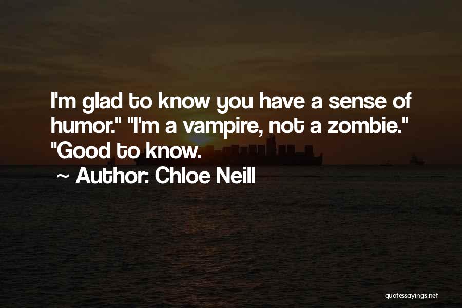 Chloe Neill Quotes: I'm Glad To Know You Have A Sense Of Humor. I'm A Vampire, Not A Zombie. Good To Know.