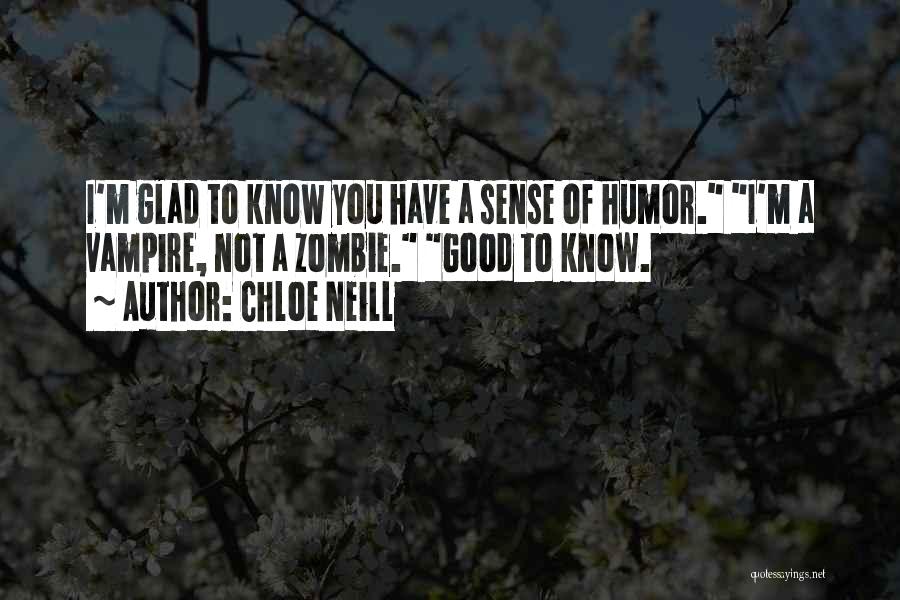 Chloe Neill Quotes: I'm Glad To Know You Have A Sense Of Humor. I'm A Vampire, Not A Zombie. Good To Know.