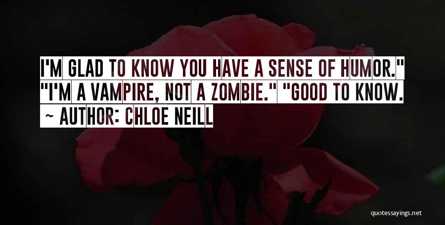 Chloe Neill Quotes: I'm Glad To Know You Have A Sense Of Humor. I'm A Vampire, Not A Zombie. Good To Know.