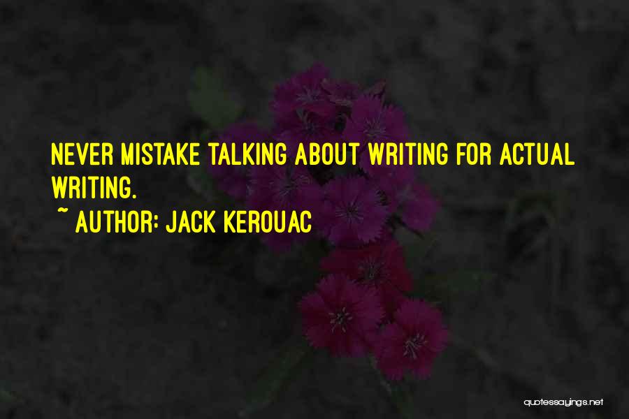 Jack Kerouac Quotes: Never Mistake Talking About Writing For Actual Writing.