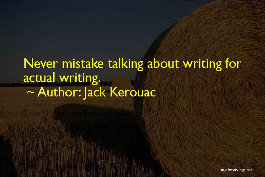Jack Kerouac Quotes: Never Mistake Talking About Writing For Actual Writing.