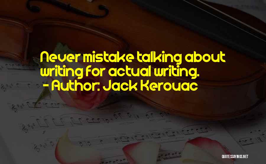 Jack Kerouac Quotes: Never Mistake Talking About Writing For Actual Writing.