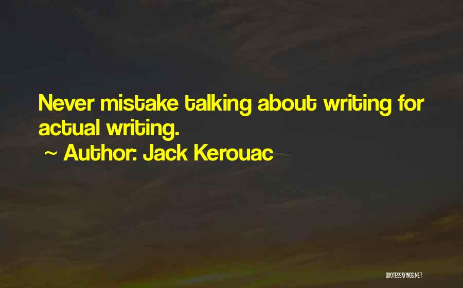 Jack Kerouac Quotes: Never Mistake Talking About Writing For Actual Writing.