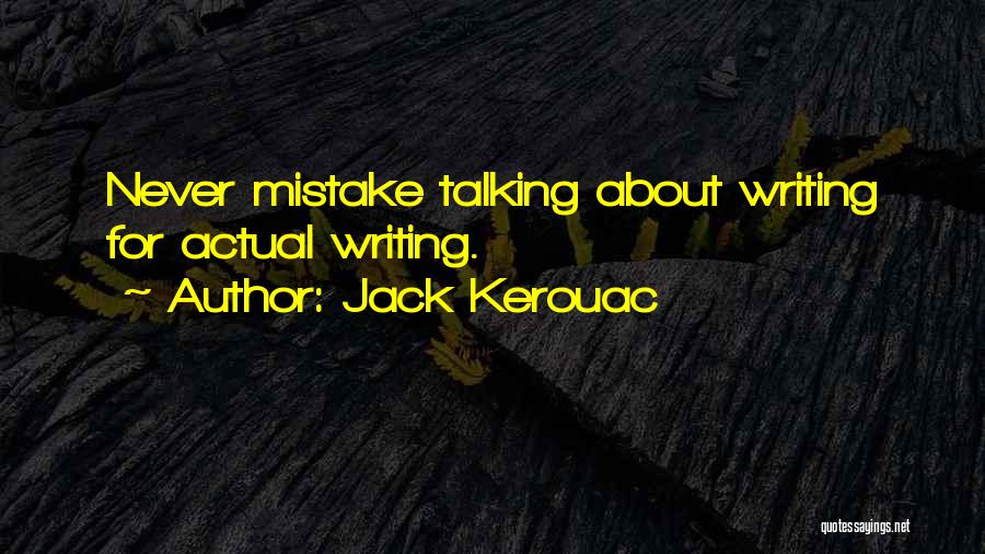 Jack Kerouac Quotes: Never Mistake Talking About Writing For Actual Writing.