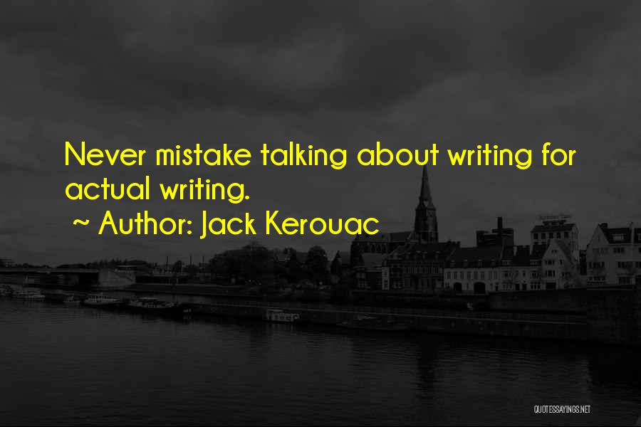 Jack Kerouac Quotes: Never Mistake Talking About Writing For Actual Writing.