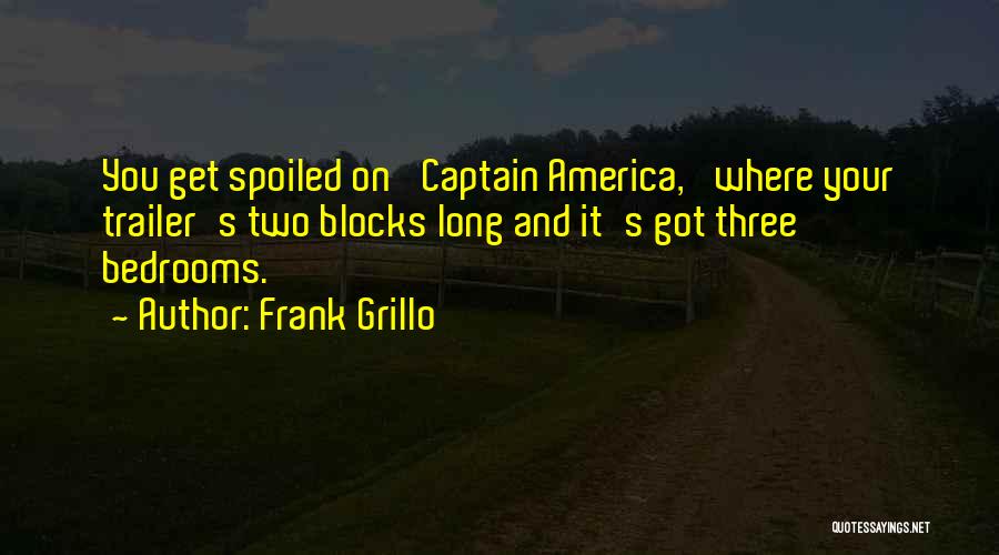 Frank Grillo Quotes: You Get Spoiled On 'captain America,' Where Your Trailer's Two Blocks Long And It's Got Three Bedrooms.